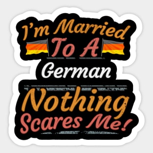 I'm Married To A German Nothing Scares Me - Gift for German From Germany Europe,Western Europe,EU, Sticker